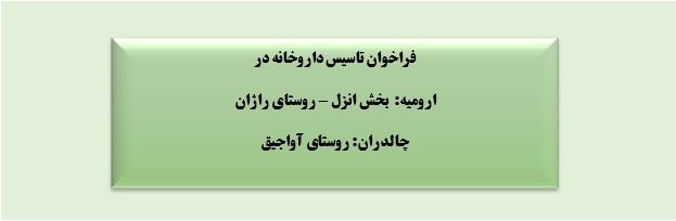 فراخوان تاسیس داروخانه در ارومیه: بخش انزل و روستای راژان  - شهرستان چالدران روستای آواجیق